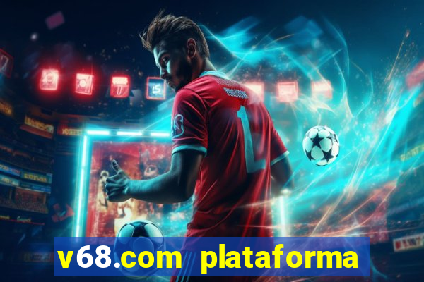 v68.com plataforma de jogos