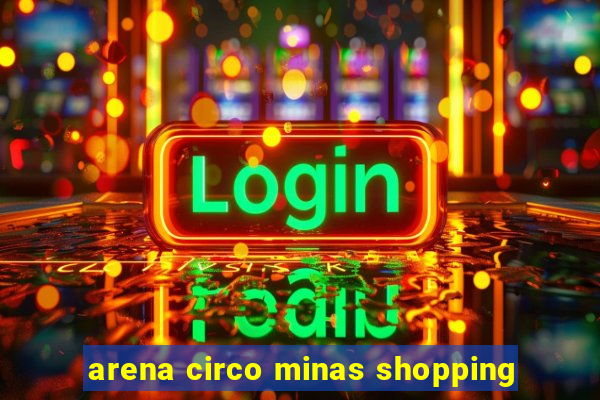 arena circo minas shopping