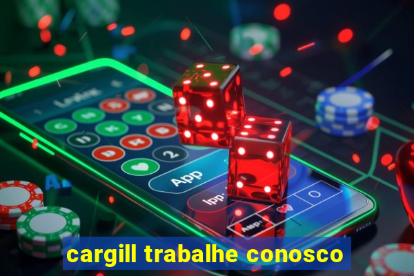 cargill trabalhe conosco