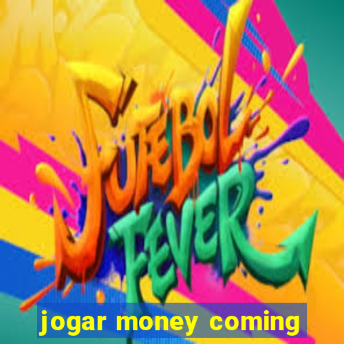 jogar money coming