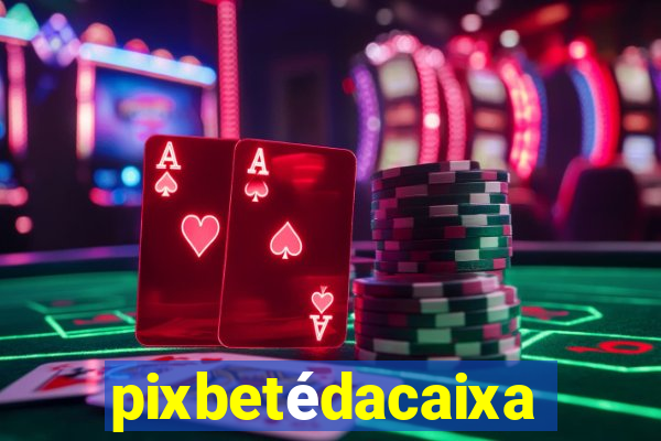 pixbetédacaixa