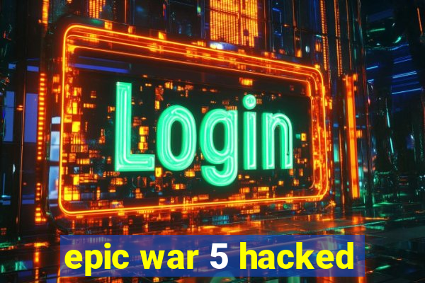 epic war 5 hacked