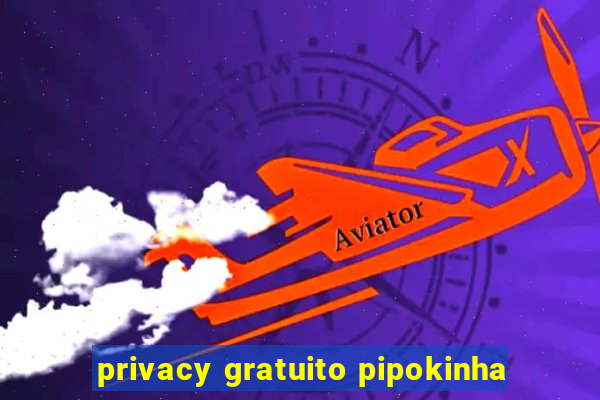 privacy gratuito pipokinha