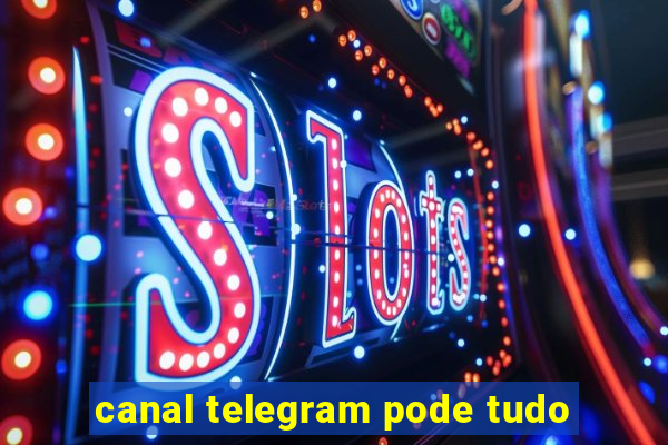 canal telegram pode tudo