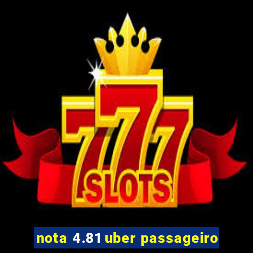 nota 4.81 uber passageiro