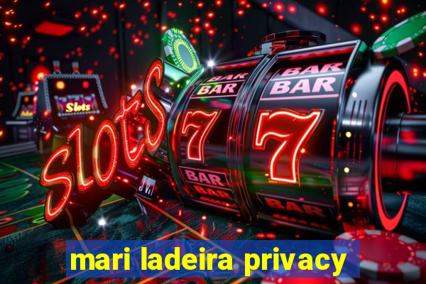 mari ladeira privacy