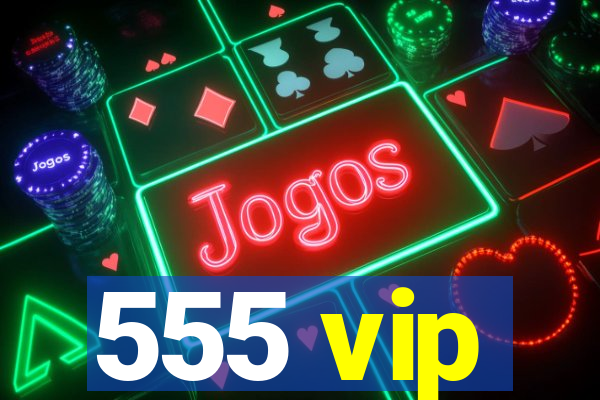 555 vip