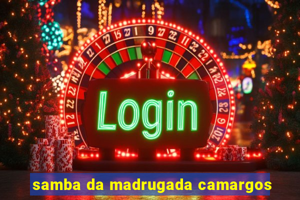 samba da madrugada camargos