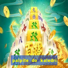 palpite do kaledri para o jogo do bicho