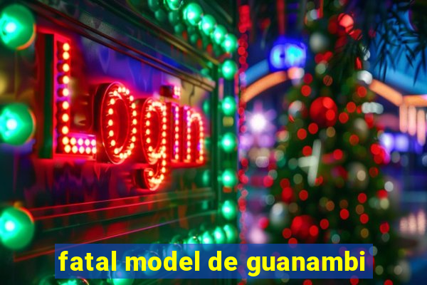 fatal model de guanambi