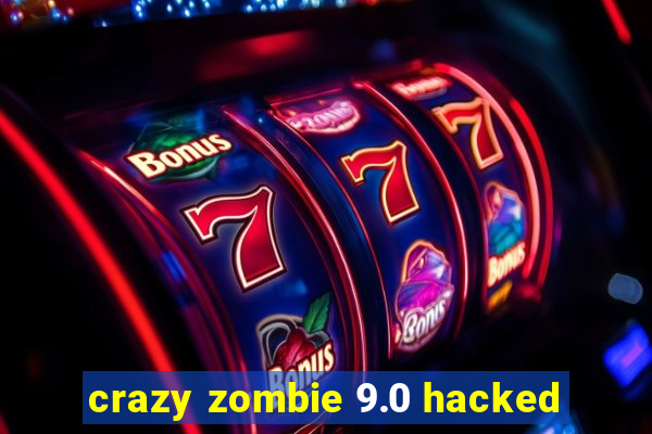 crazy zombie 9.0 hacked