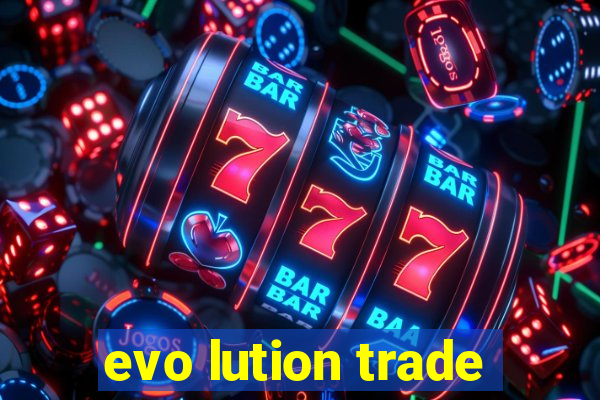 evo lution trade