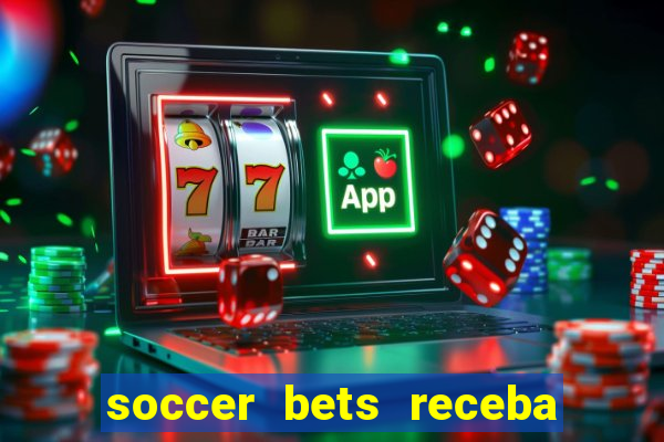 soccer bets receba seu dinheiro