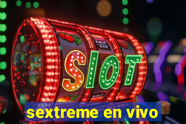 sextreme en vivo