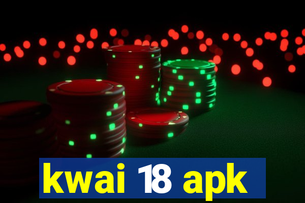 kwai 18 apk