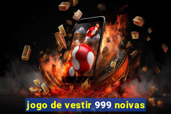 jogo de vestir 999 noivas