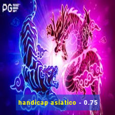 handicap asiatico - 0.75