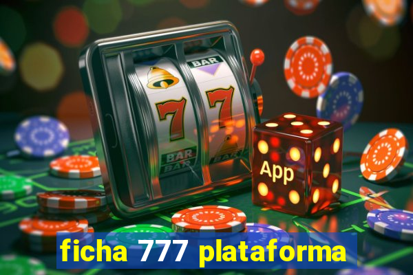 ficha 777 plataforma