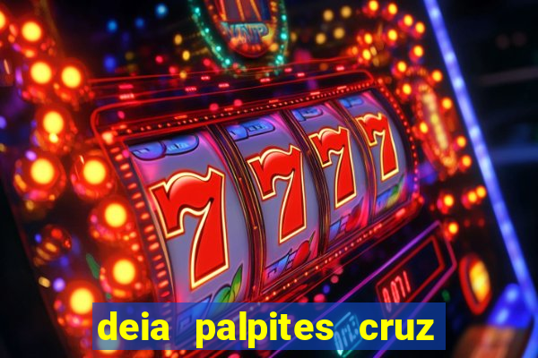 deia palpites cruz do dia