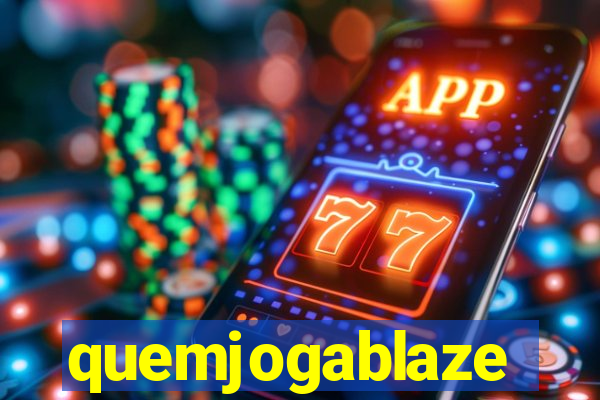 quemjogablaze