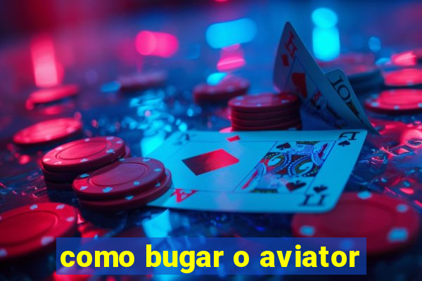 como bugar o aviator