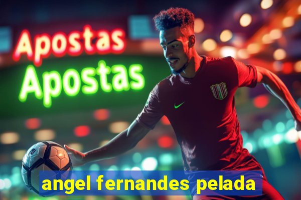 angel fernandes pelada