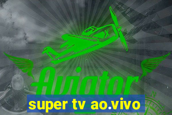 super tv ao.vivo