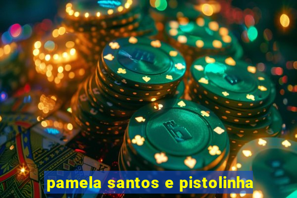 pamela santos e pistolinha