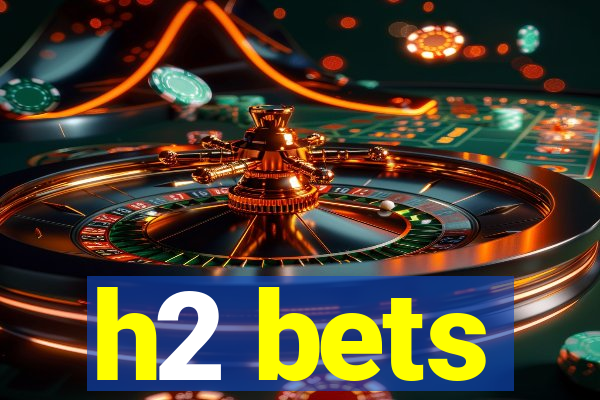 h2 bets