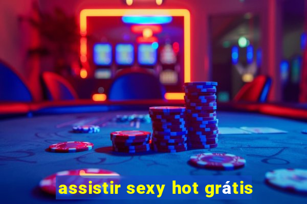 assistir sexy hot grátis