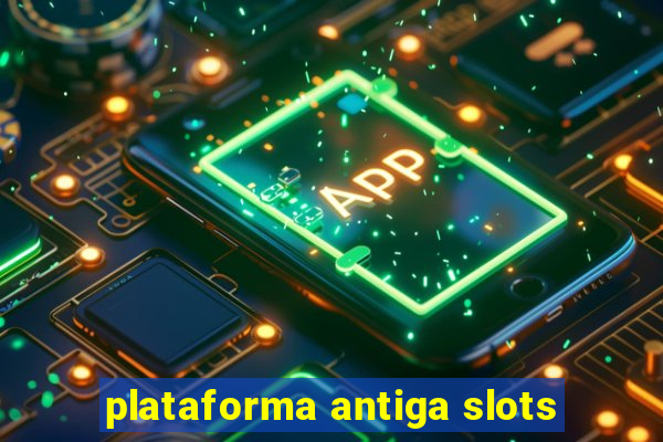 plataforma antiga slots