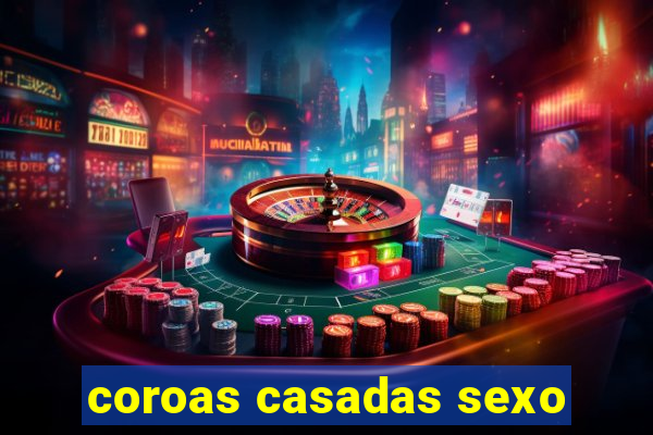 coroas casadas sexo