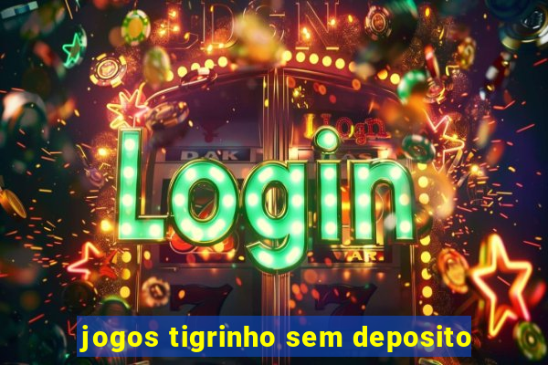 jogos tigrinho sem deposito