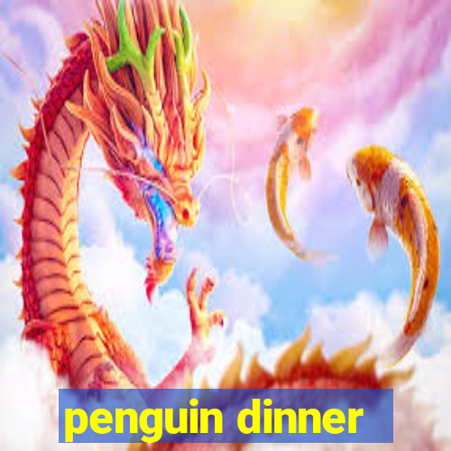 penguin dinner