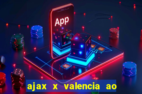 ajax x valencia ao vivo futemax