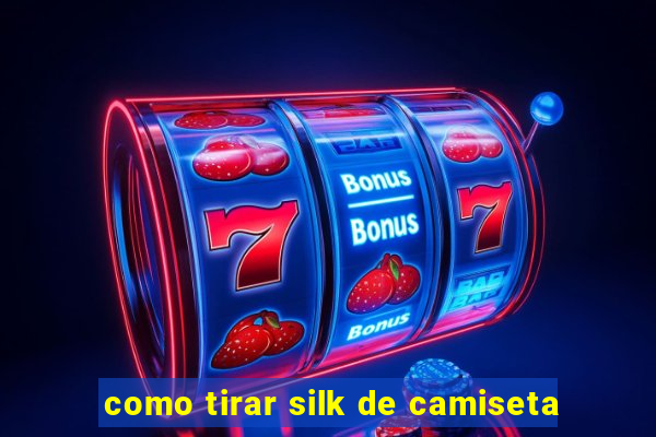 como tirar silk de camiseta