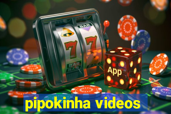 pipokinha videos