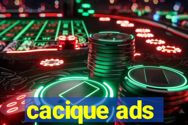 cacique ads