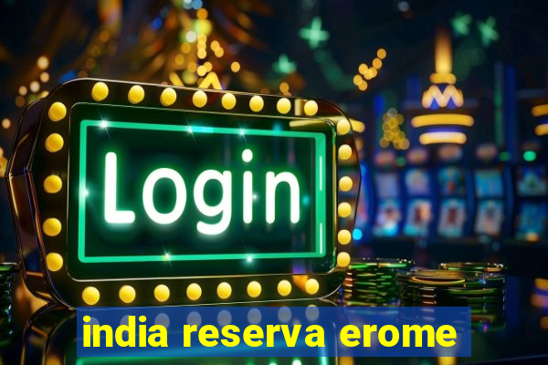 india reserva erome