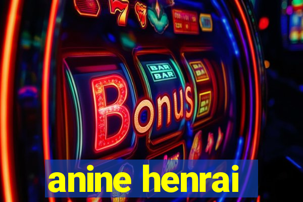 anine henrai