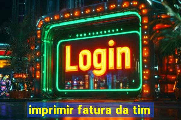 imprimir fatura da tim