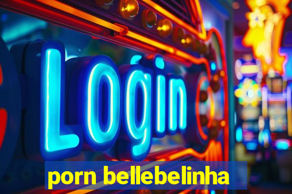 porn bellebelinha