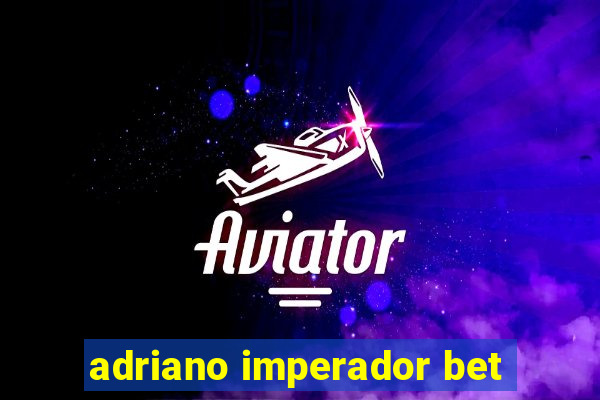 adriano imperador bet