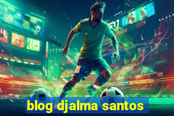 blog djalma santos