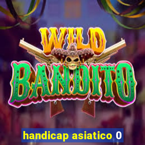 handicap asiatico 0