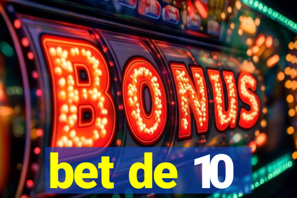 bet de 10