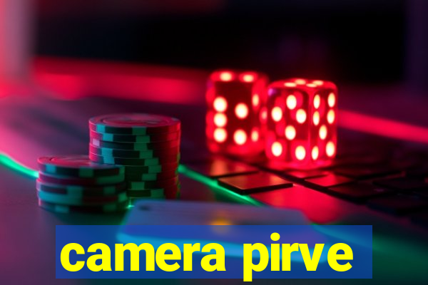 camera pirve