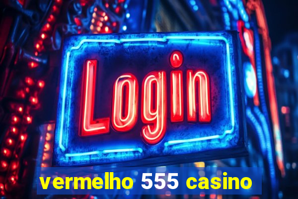 vermelho 555 casino