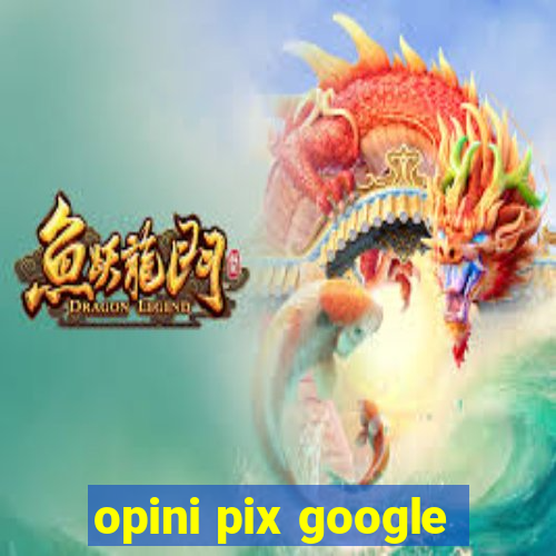 opini pix google