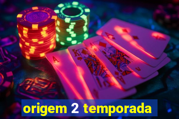 origem 2 temporada